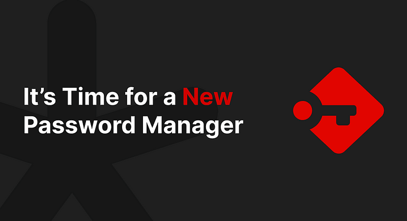 It’s Time for a New Password Manager